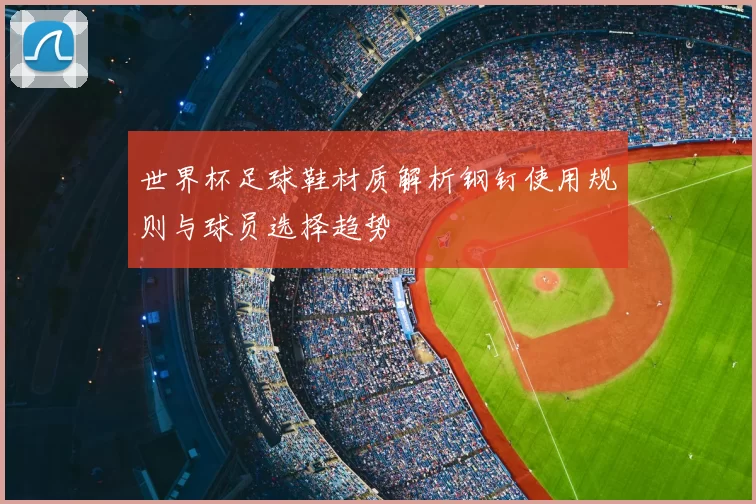 世界杯足球鞋材质解析钢钉使用规则与球员选择趋势