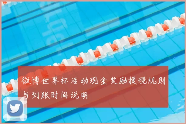 微博世界杯活动现金奖励提现规则与到账时间说明
