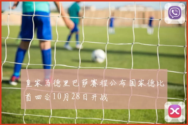 皇家马德里巴萨赛程公布国家德比首回合10月28日开战