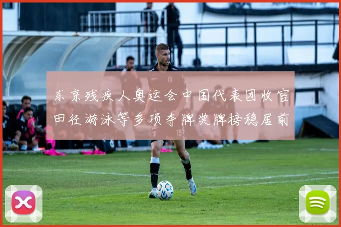 东京残疾人奥运会中国代表团收官田径游泳等多项夺牌奖牌榜稳居前列