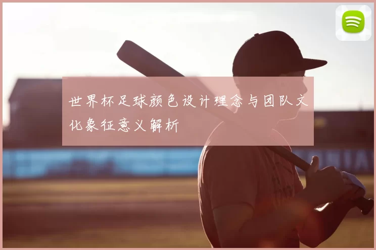 世界杯足球颜色设计理念与团队文化象征意义解析